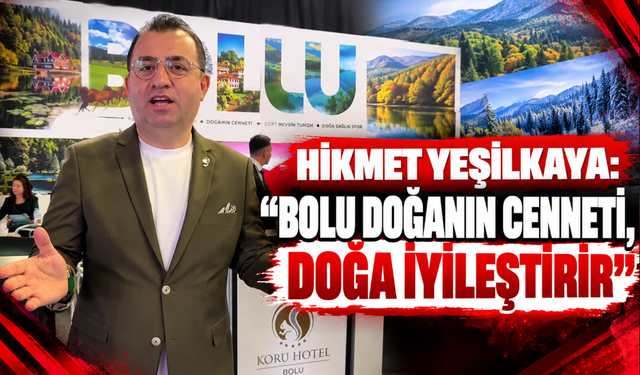 Hikmet Yeşilkaya: “Bolu Doğanın Cenneti, Doğa İyileştirir”