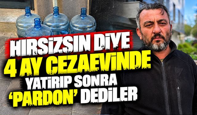 Hırsızsın diye 4 ay cezaevinde yatırıp sonra 'Pardon' dediler