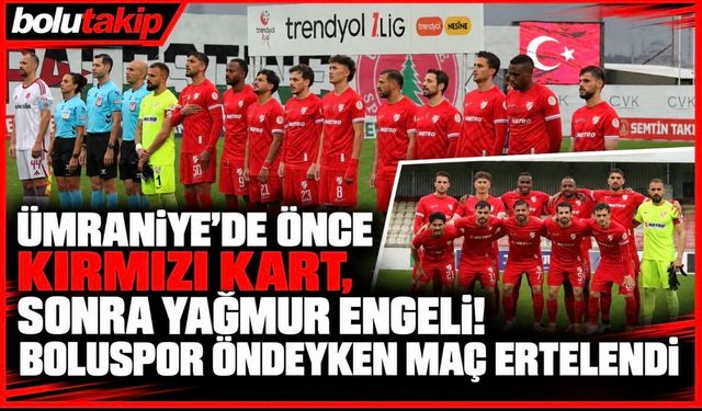 Ümraniye’de Önce Kırmızı Kart, Sonra Yağmur Engeli! Boluspor Öndeyken Maç Ertelendi