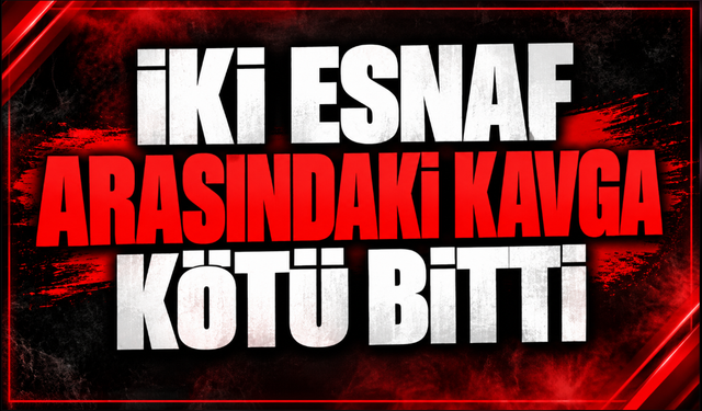 İki esnaf arasındaki kavga kötü bitti