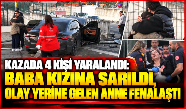 Kazada 4 kişi yaralandı: Baba kızına sarıldı, olay yerine gelen anne fenalaştı