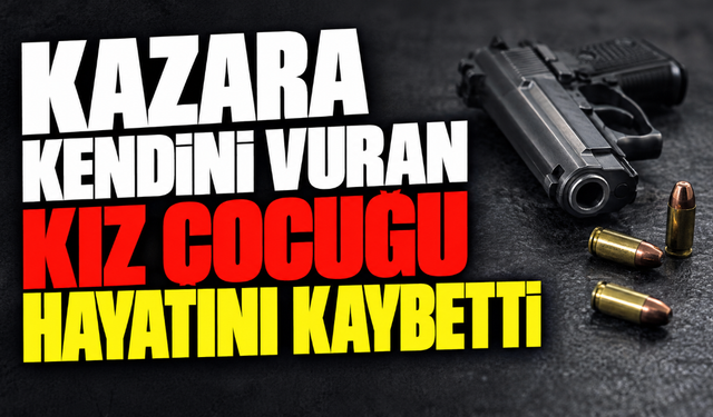 Kazara kendini vuran kız çocuğu hayatını kaybetti