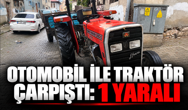 Otomobil ile traktör çarpıştı: 1 yaralı