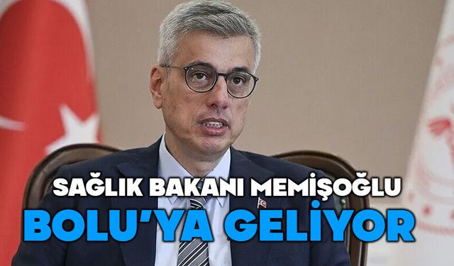 Sağlık Bakanı Memişoğlu Bolu’ya geliyor