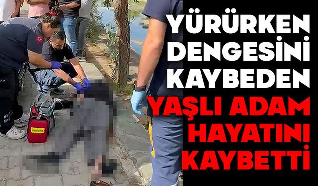 Yürürken dengesini kaybeden yaşlı adam hayatını kaybetti