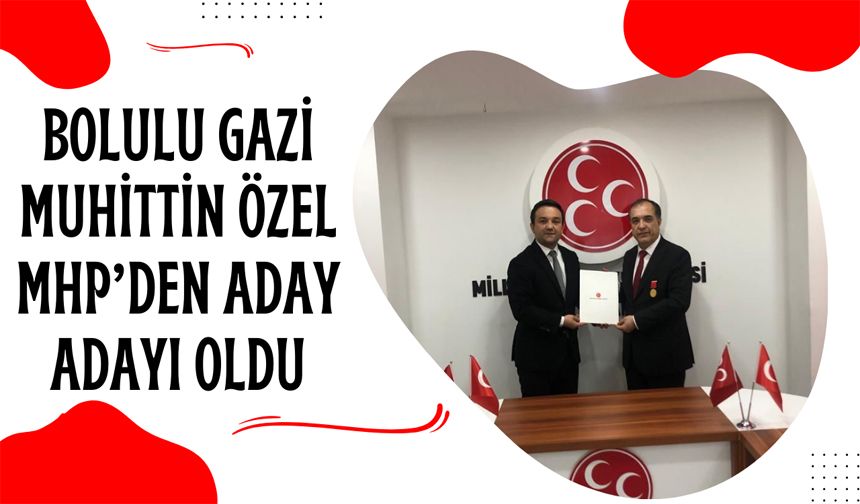BOLULU GAZİ MUHİTTİN ÖZEL MHP’DEN ADAY ADAYI OLDU