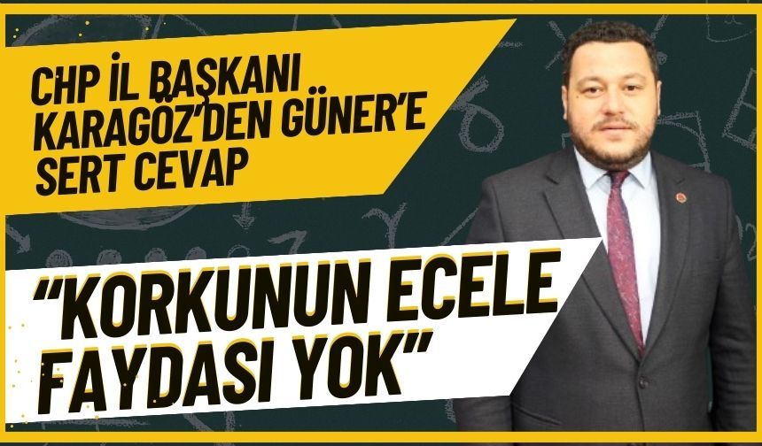 Chp İl Başkanı Karagöz’den Güner’e Sert Cevap