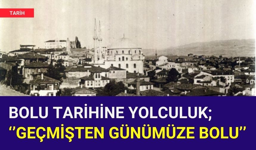 Bolu Tarihine Yolculuk; ‘’Geçmişten günümüze Bolu’’