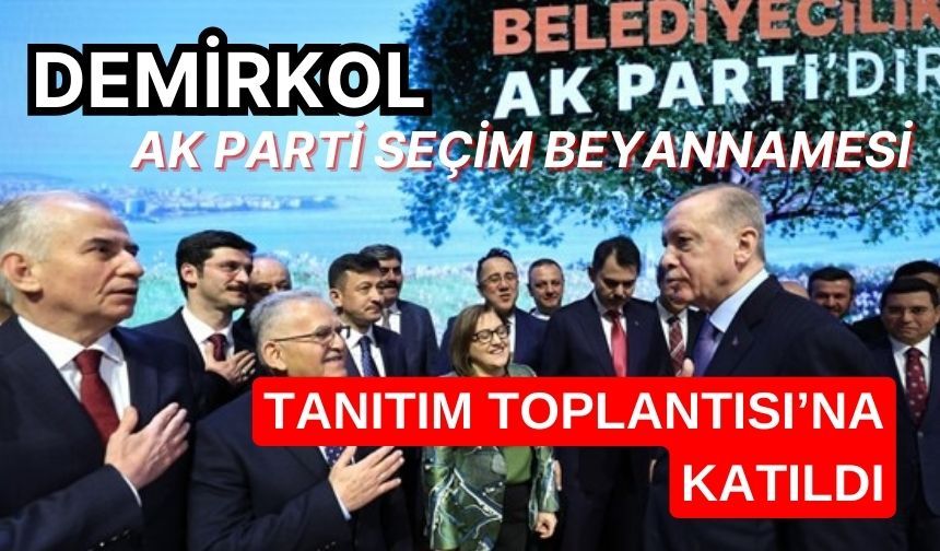 Demirkol, AK Parti Seçim Beyannamesi Tanıtım Toplantısı’na Katıldı