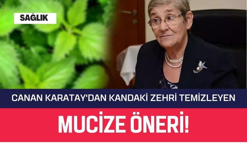 Canan Karatay'dan kandaki zehri temizleyen mucize öneri!