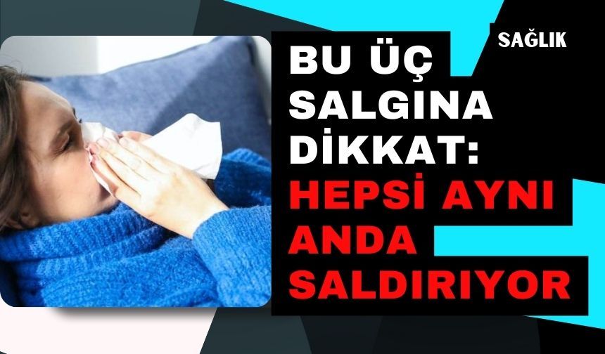 Bu üç salgına dikkat: Hepsi aynı anda saldırıyor