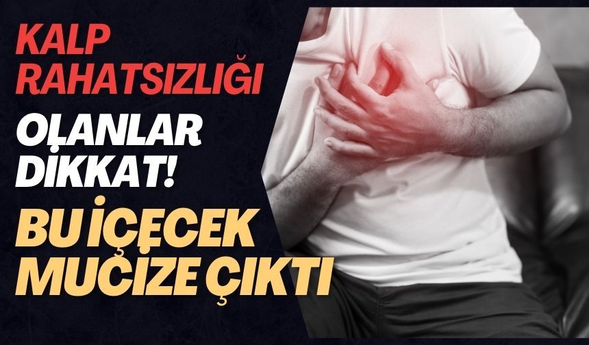 Kalp rahatsızlığı olanlar dikkat! Bu içecek mucize çıktı
