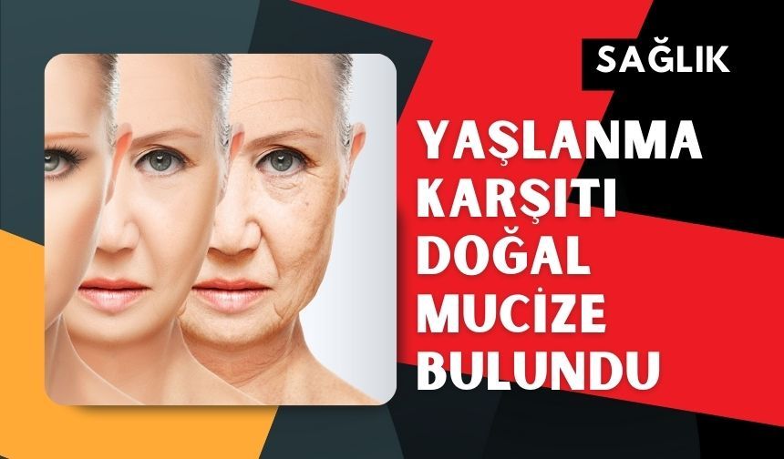 Yaşlanma karşıtı doğal mucize bulundu!