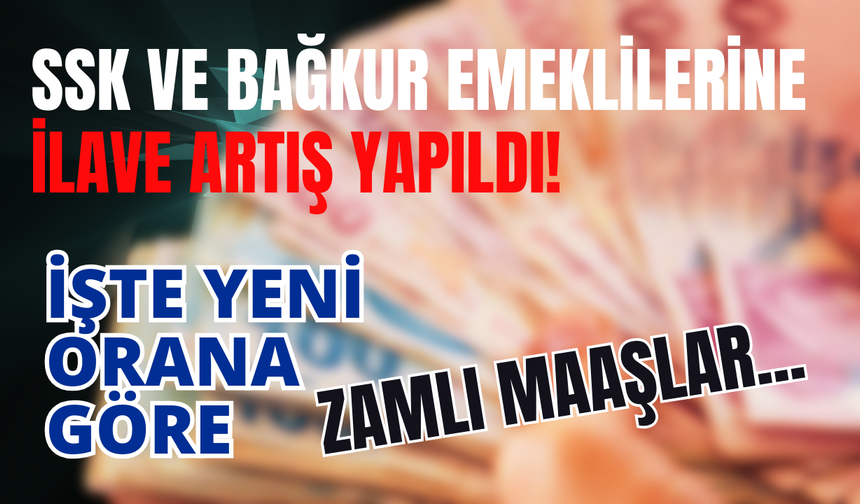 SSK ve Bağkur emeklilerine ilave artış yapıldı! İşte yeni orana göre zamlı maaşlar