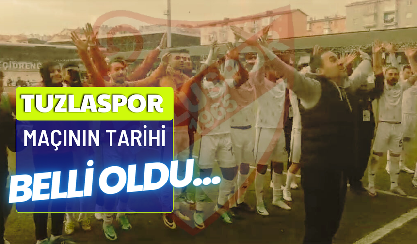 Tuzlaspor maçının tarihi belli oldu…