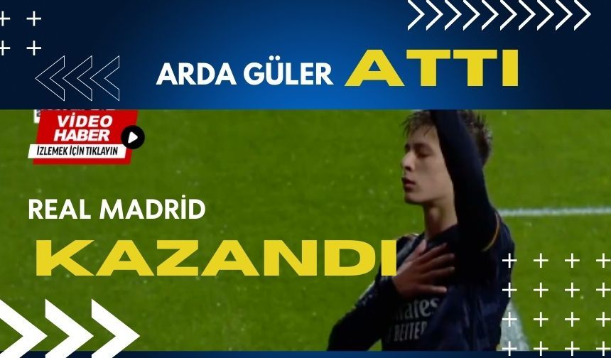 Arda Güler attı, Madrid kazandı