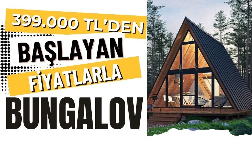 399.000 TL’DEN BAŞLAYAN FİYATLARLA BUNGALOV