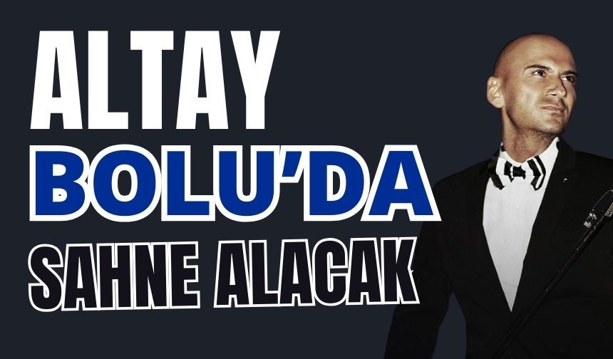 Altay, Bolu’da sahne alacak