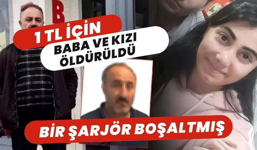 1 TL İÇİN BABA VE KIZI ÖLDÜRÜLDÜ: BİR ŞARJÖR BOŞALTMIŞ