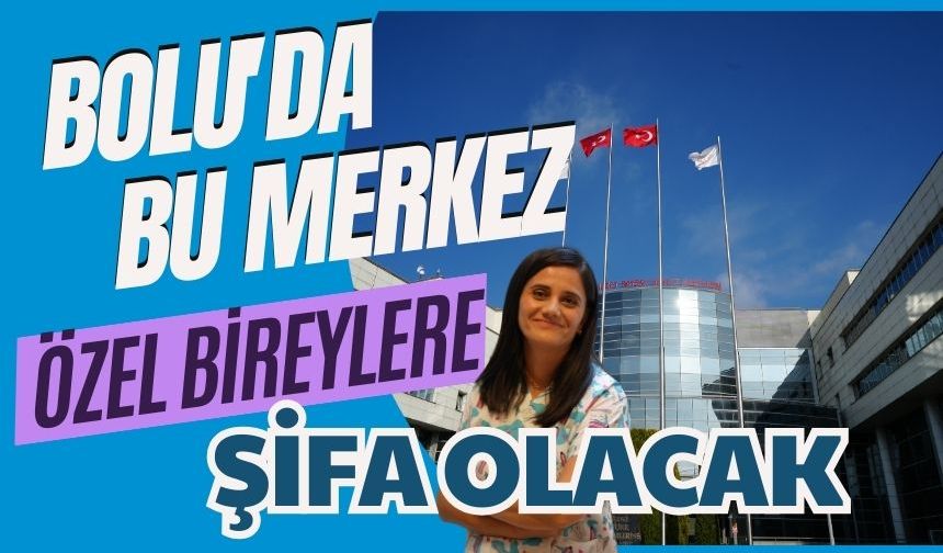 Bolu'da bu merkez Özel bireylere şifa olacak