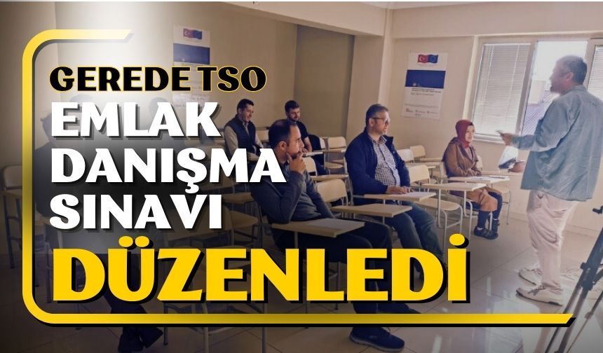 GEREDE TSO EMLAK DANIŞMA SINAVI DÜZENLEDİ