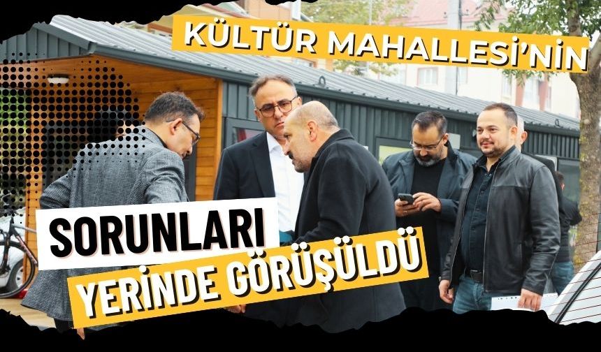 KÜLTÜR MAHALLESİ’NİN SORUNLARI YERİNDE GÖRÜŞÜLDÜ