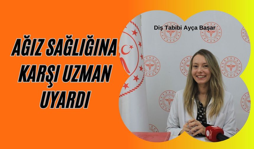 Ağız sağlığına karşı uzman uyardı