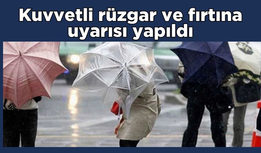 Kuvvetli rüzgar ve fırtına uyarısı yapıldı