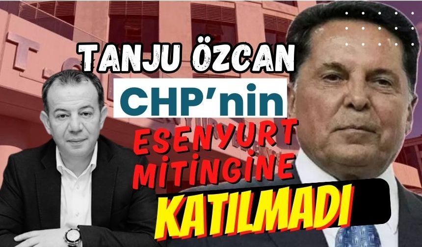 Tanju Özcan, CHP’nin Esenyurt mitingine katılmadı