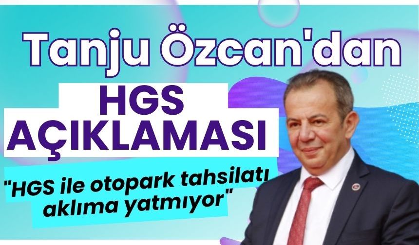 Tanju Özcan,"HGS ile otopark tahsilatı aklıma yatmıyor"