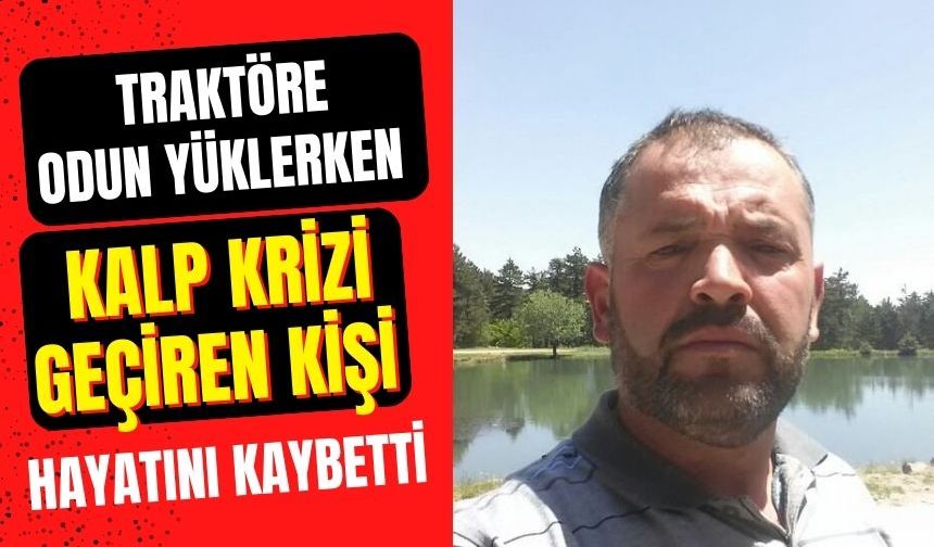 Traktöre odun yüklerken kalp krizi geçiren kişi hayatını kaybetti