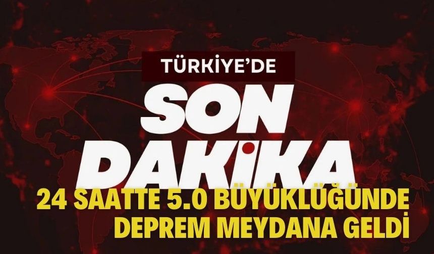 Türkiye’de Son 24 Saatte 5.0 Büyüklüğünde Deprem Meydana Geldi