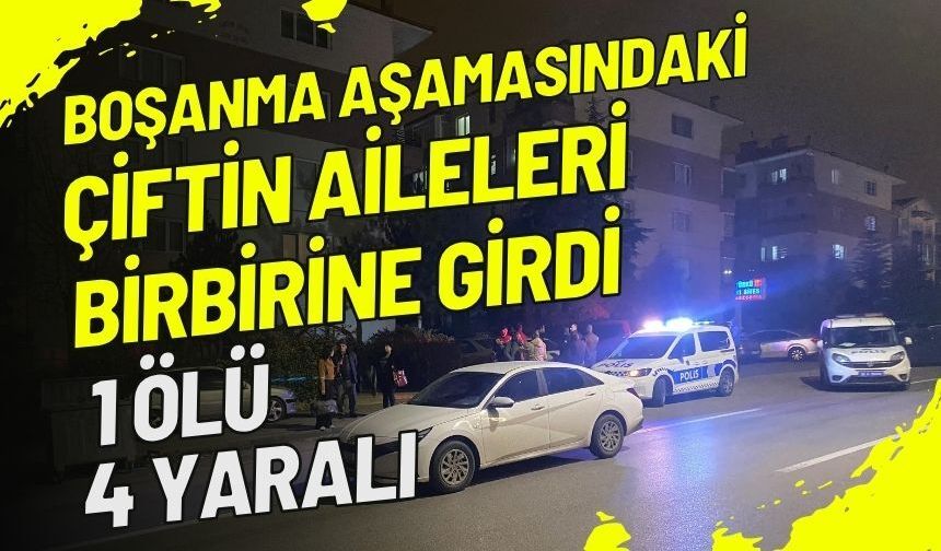 Boşanma aşamasındaki çiftin aileleri birbirine girdi: 1 ölü, 4 yaralı