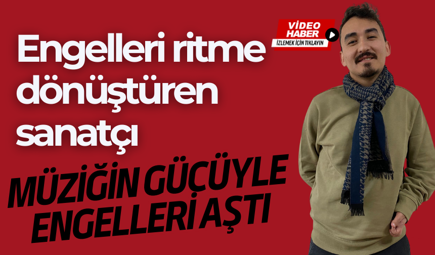 Engelleri ritme dönüştüren sanatçı! Müziğin gücüyle engelleri aştı...