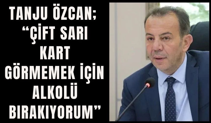 Tanju özcan; “çift sarı kart görmemek için alkolü bırakıyorum”