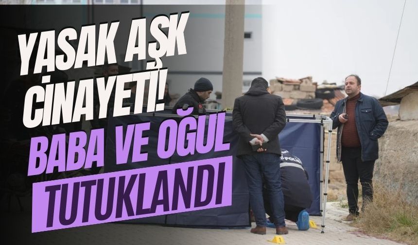 Yasak aşk cinayetinde baba ve oğul tutuklandı