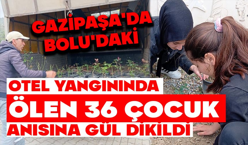 Gazipaşa'da, Bolu'daki otel yangınında ölen 36 çocuk anısına gül dikildi