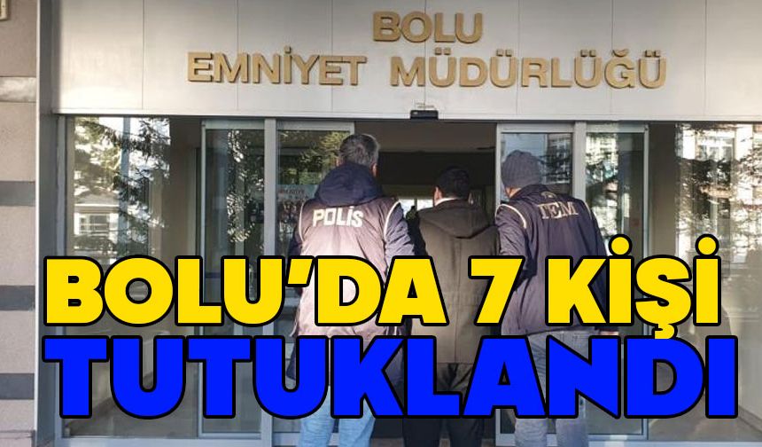 Bolu'da 7 kişi tutuklandı