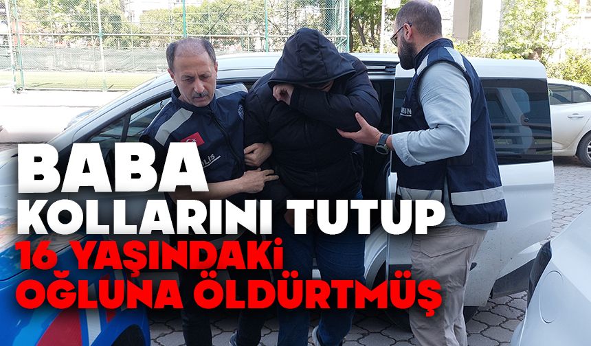 Baba kollarını tutup 16 yaşındaki oğluna öldürtmüş