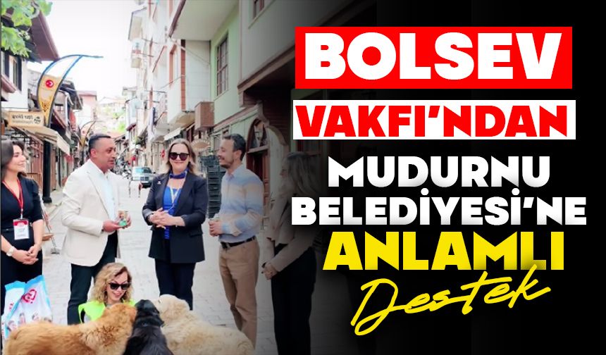 BOLSEV VAKFI’NDAN MUDURNU BELEDİYESİ’NE ANLAMLI DESTEK