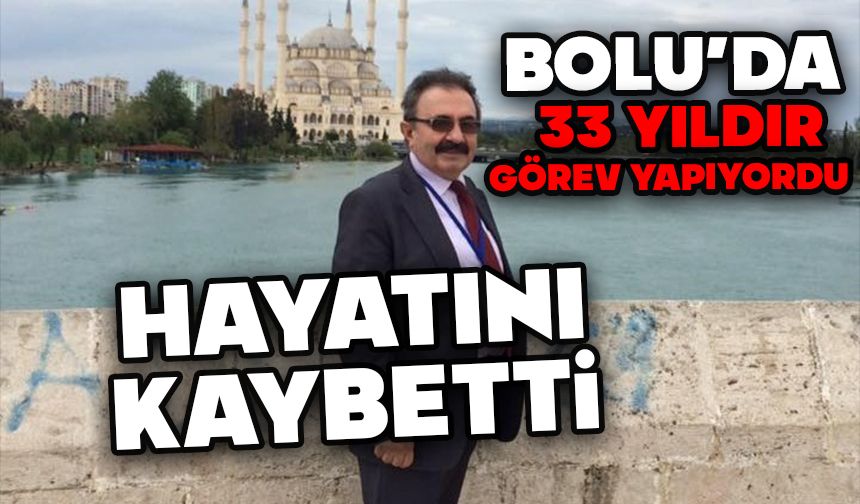 Bolu'da 33 yıldır görev yapmıştı, hayatını kaybetti