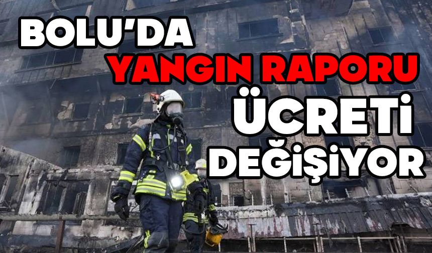 Bolu’da Yangın Raporu Ücreti Değişiyor