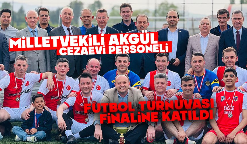 Milletvekili İsmail Akgül, Cezaevi Personeli Futbol Turnuvası Finaline Katıldı