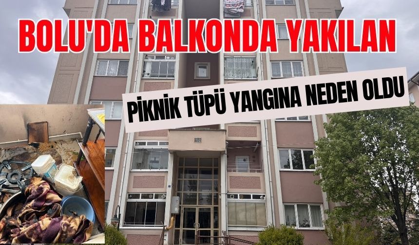 BOLU'DA BALKONDA YAKILAN PİKNİK TÜPÜ YANGINA NEDEN OLDU