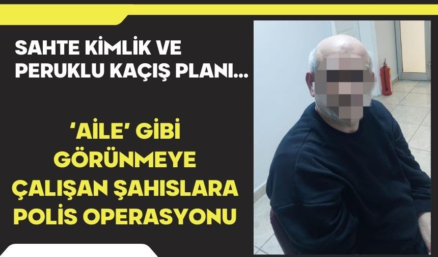 Sahte kimlik ve peruklu kaçış planı…