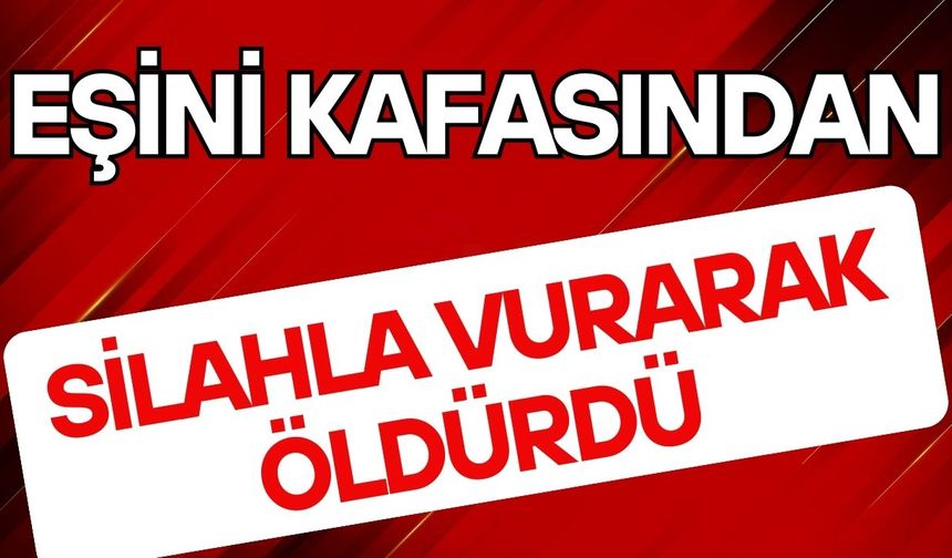 Boşanma aşamasındaki eşini kafasından silahla vurarak öldürdü