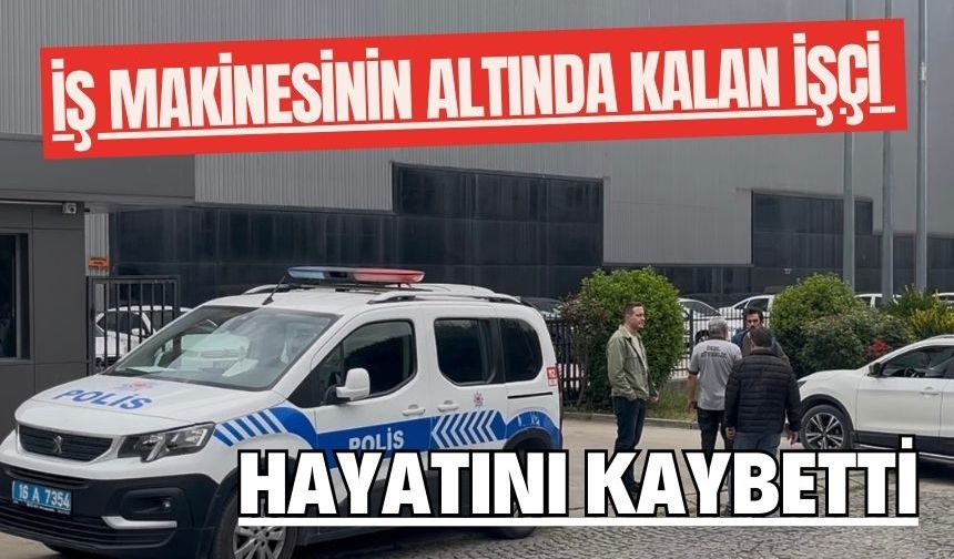 İş makinesinin altında kalan işçi hayatını kaybetti