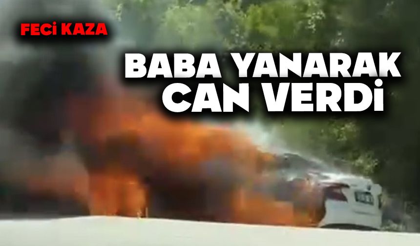 Araçta sıkışan baba yanarak can verdi