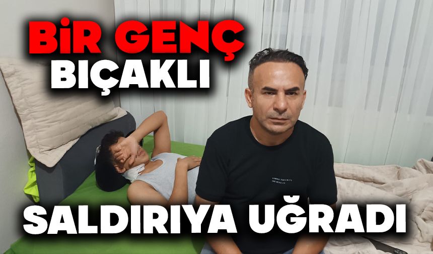 Bir genç bıçaklı saldırıya uğradı