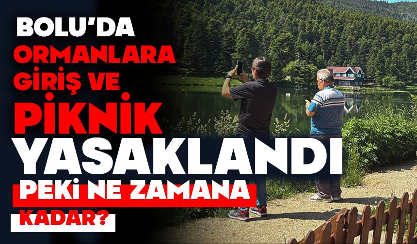 BOLU’DA ORMANLARA GİRİŞ VE PİKNİK YASAKLANDI